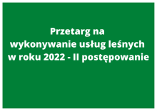 Przetarg na  wykonywanie usług leśnych  w roku 2022 - II postępowanie.
