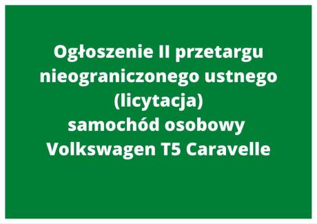 Ogłoszenie II przetargu nieograniczonego ustnego (licytacja) samochód osobowy  Volkswagen T5 Caravelle