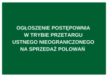OGŁOSZENIE POSTĘPOWNIA  W TRYBIE PRZETARGU  USTNEGO NIEOGRANICZONEGO  NA SPRZEDAŻ POLOWAŃ